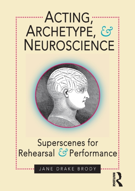 Acting, Archetype, and Neuroscience : Superscenes for Rehearsal and Performance, Paperback / softback Book
