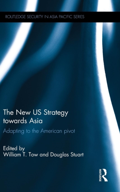 The New US Strategy towards Asia : Adapting to the American Pivot, Hardback Book
