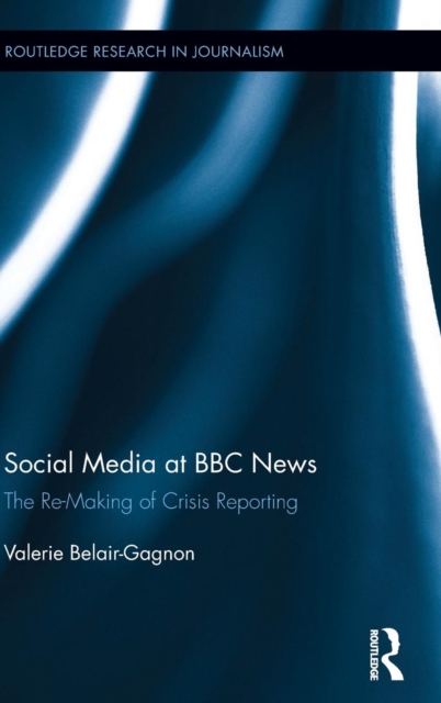 Social Media at BBC News : The Re-Making of Crisis Reporting, Hardback Book