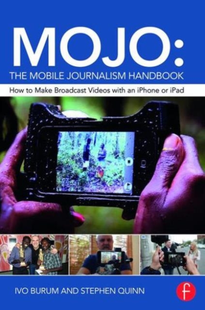 MOJO: The Mobile Journalism Handbook : How to Make Broadcast Videos with an iPhone or iPad, Paperback / softback Book