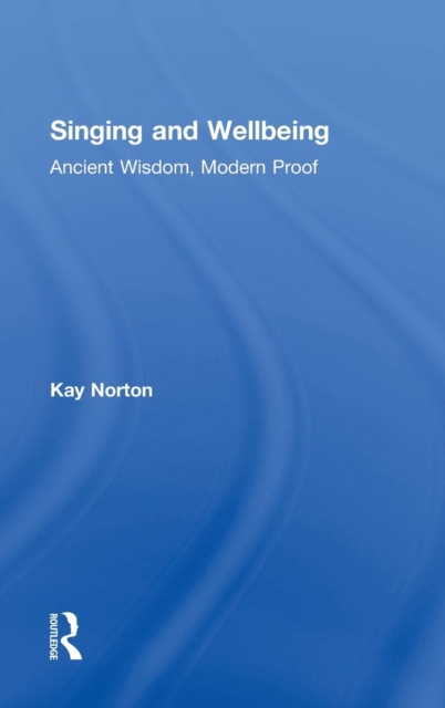 Singing and Wellbeing : Ancient Wisdom, Modern Proof, Hardback Book