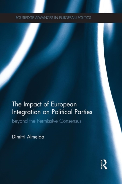 The Impact of European Integration on Political Parties : Beyond the Permissive Consensus, Paperback / softback Book