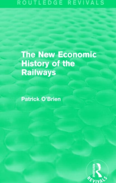 The New Economic History of the Railways (Routledge Revivals), Hardback Book