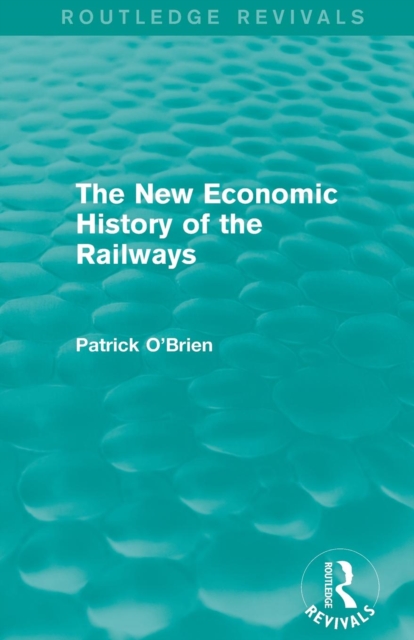 The New Economic History of the Railways (Routledge Revivals), Paperback / softback Book