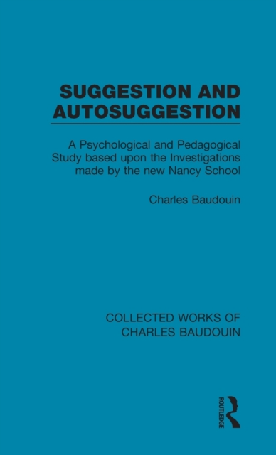 Suggestion and Autosuggestion : A Psychological and Pedagogical Study Based Upon the Investigations Made by the New Nancy School, Hardback Book