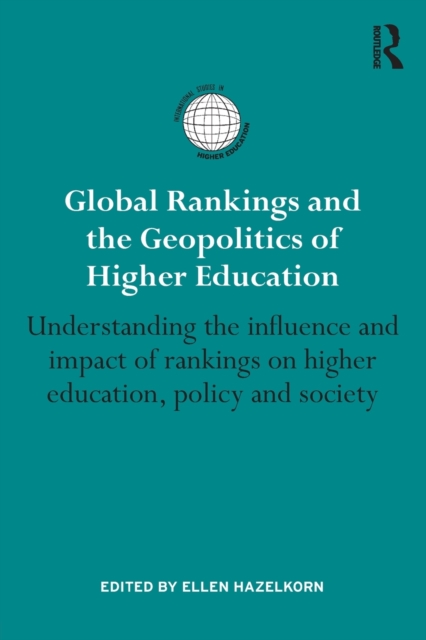 Global Rankings and the Geopolitics of Higher Education : Understanding the influence and impact of rankings on higher education, policy and society, Paperback / softback Book