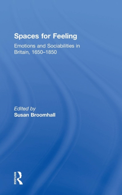 Spaces for Feeling : Emotions and Sociabilities in Britain, 1650-1850, Hardback Book