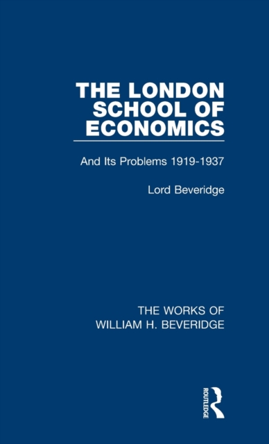 The London School of Economics (Works of William H. Beveridge) : And Its Problems 1919-1937, Hardback Book