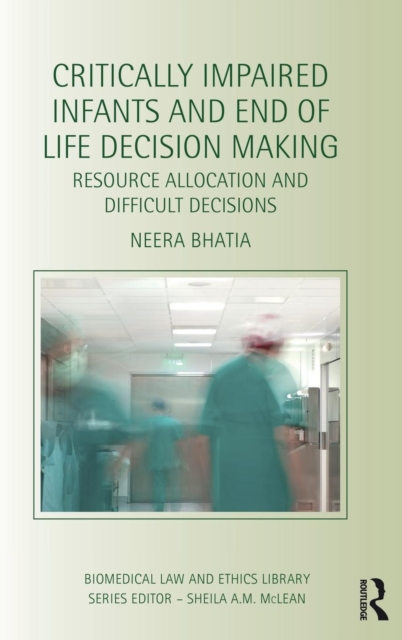 Critically Impaired Infants and End of Life Decision Making : Resource Allocation and Difficult Decisions, Hardback Book