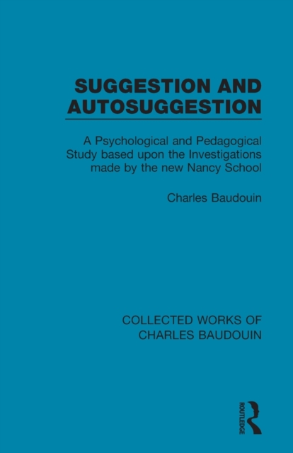 Suggestion and Autosuggestion : A Psychological and Pedagogical Study Based Upon the Investigations Made by the New Nancy School, Paperback / softback Book