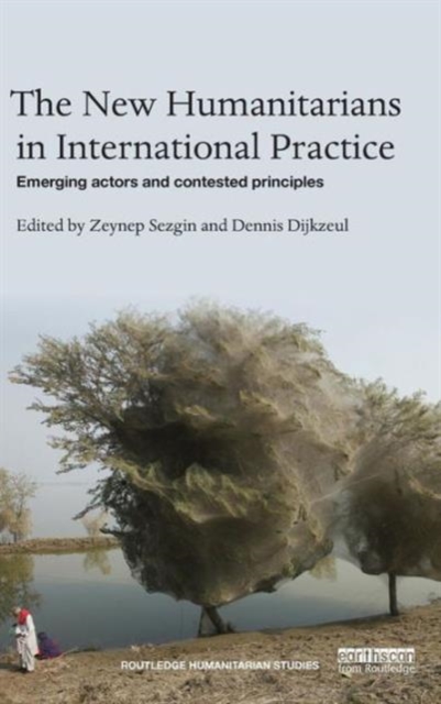 The New Humanitarians in International Practice : Emerging actors and contested principles, Hardback Book