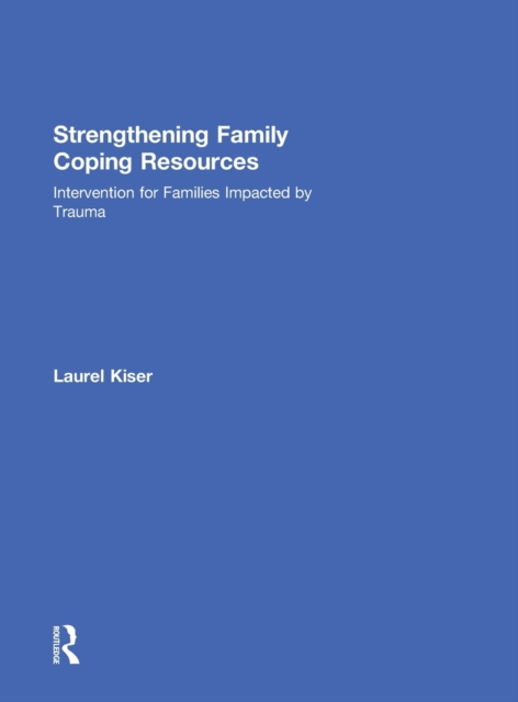 Strengthening Family Coping Resources : Intervention for Families Impacted by Trauma, Hardback Book