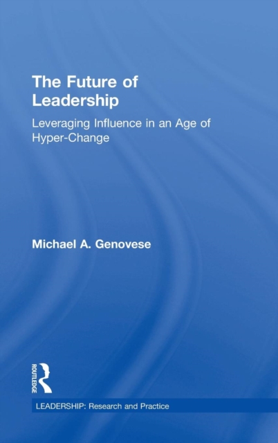 The Future of Leadership : Leveraging Influence in an Age of Hyper-Change, Hardback Book