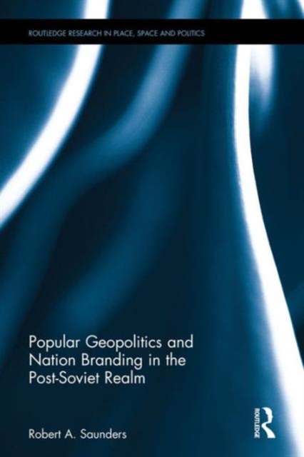 Popular Geopolitics and Nation Branding in the Post-Soviet Realm, Hardback Book