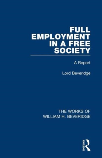 Full Employment in a Free Society (Works of William H. Beveridge) : A Report, Paperback / softback Book