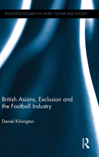 British Asians, Exclusion and the Football Industry, Hardback Book
