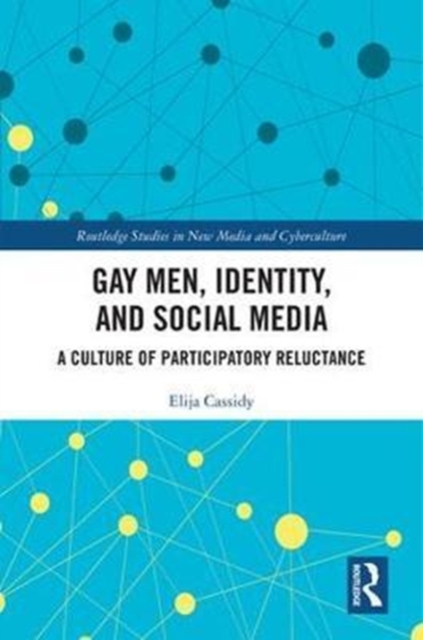 Gay Men, Identity and Social Media : A Culture of Participatory Reluctance, Hardback Book