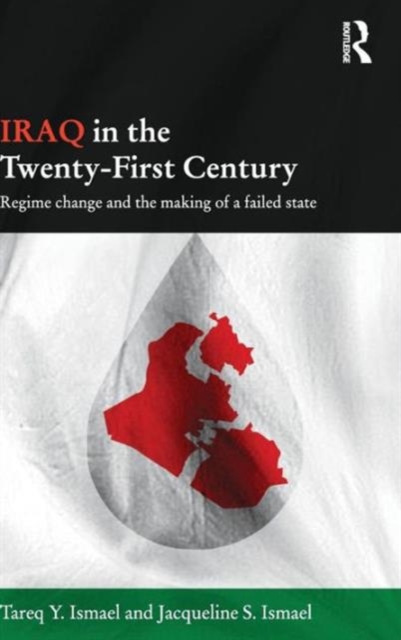 Iraq in the Twenty-First Century : Regime Change and the Making of a Failed State, Hardback Book