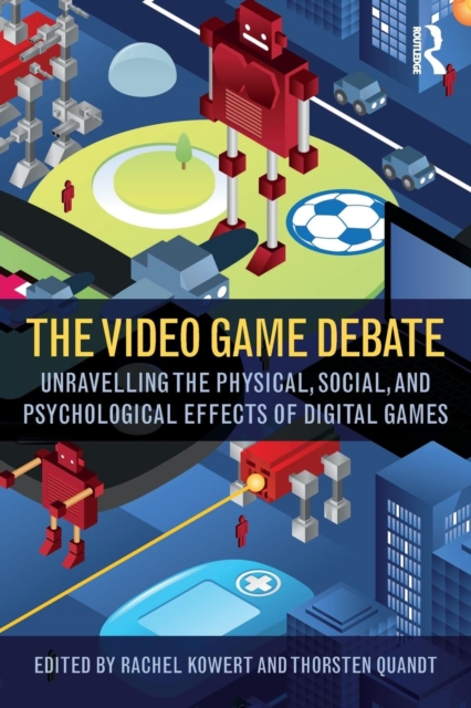 The Video Game Debate : Unravelling the Physical, Social, and Psychological Effects of Video Games, Paperback / softback Book