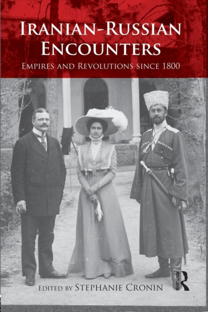Iranian-Russian Encounters : Empires and Revolutions since 1800, Paperback / softback Book