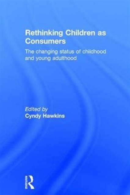 Rethinking Children as Consumers : The changing status of childhood and young adulthood, Hardback Book