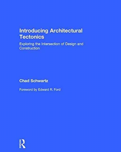 Introducing Architectural Tectonics : Exploring the Intersection of Design and Construction, Hardback Book