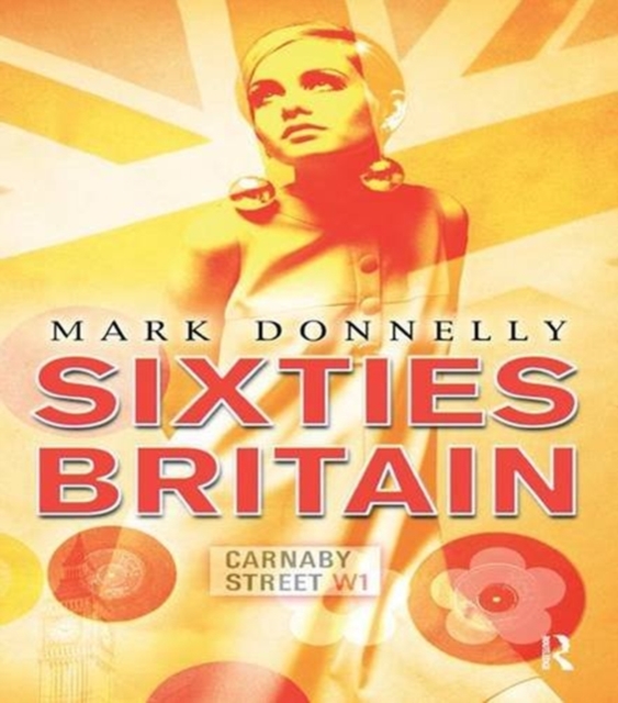 Sixties Britain : Culture, Society and Politics, Hardback Book