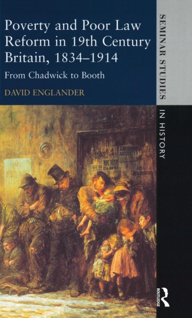 Poverty and Poor Law Reform in Nineteenth-Century Britain, 1834-1914 : From Chadwick to Booth, Hardback Book
