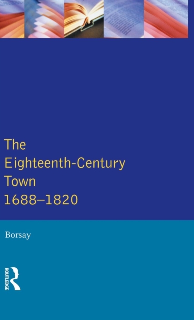 The Eighteenth-Century Town : A Reader in English Urban History 1688-1820, Hardback Book