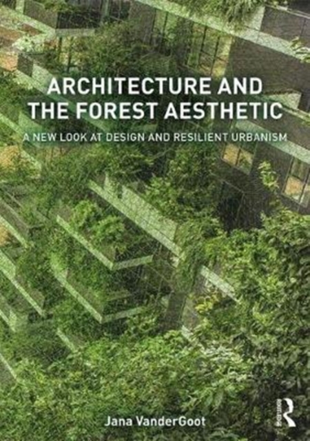 Architecture and the Forest Aesthetic : A New Look at Design and Resilient Urbanism, Paperback / softback Book