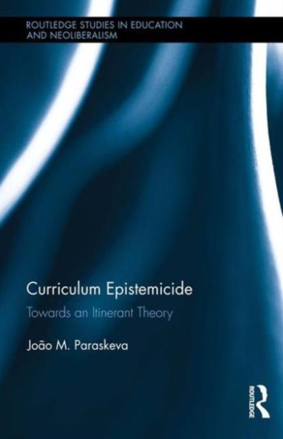 Curriculum Epistemicide : Towards An Itinerant Curriculum Theory, Hardback Book