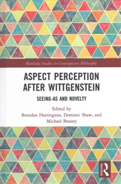 Aspect Perception after Wittgenstein : Seeing-As and Novelty, Hardback Book