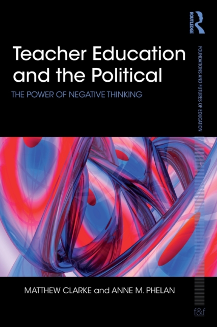 Teacher Education and the Political : The power of negative thinking, Paperback / softback Book