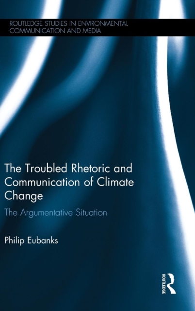 The Troubled Rhetoric and Communication of Climate Change : The argumentative situation,  Book