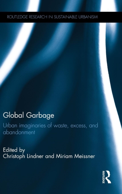 Global Garbage : Urban imaginaries of waste, excess, and abandonment, Hardback Book