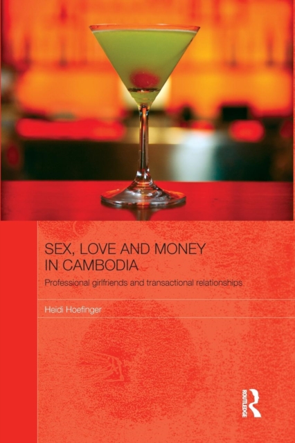 Sex, Love and Money in Cambodia : Professional Girlfriends and Transactional Relationships, Paperback / softback Book