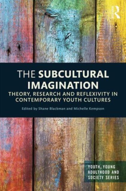 The Subcultural Imagination : Theory, Research and Reflexivity in Contemporary Youth Cultures, Hardback Book