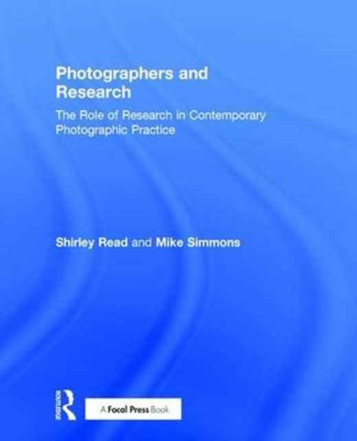 Photographers and Research : The role of research in contemporary photographic practice, Hardback Book
