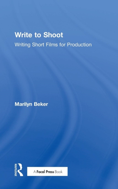 Write to Shoot : Writing Short Films for Production, Hardback Book
