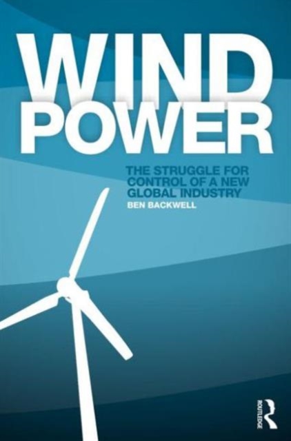 Wind Power : The Struggle for Control of a New Global Industry, Paperback Book