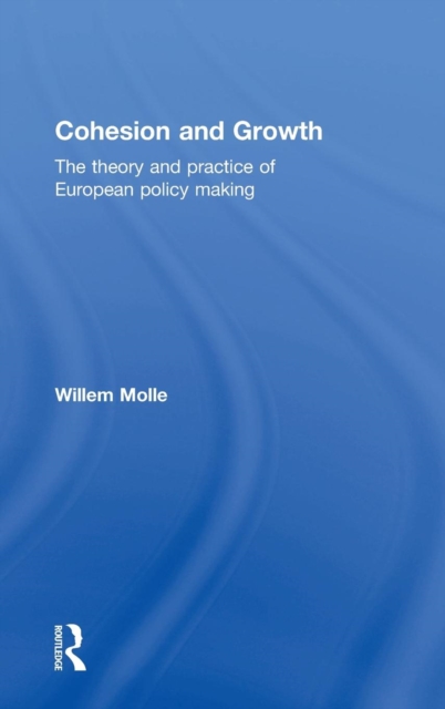 Cohesion and Growth : The Theory and Practice of European Policy Making, Hardback Book