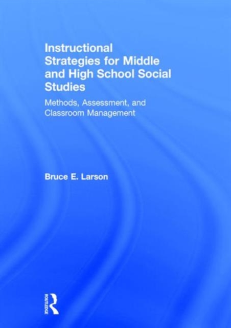 Instructional Strategies for Middle and High School Social Studies : Methods, Assessment, and Classroom Management, Hardback Book