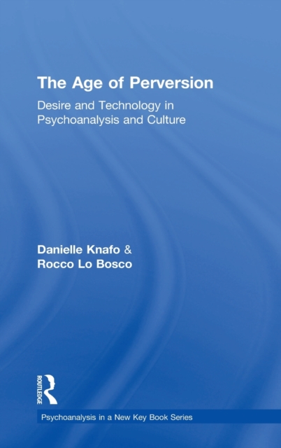 The Age of Perversion : Desire and Technology in Psychoanalysis and Culture, Hardback Book