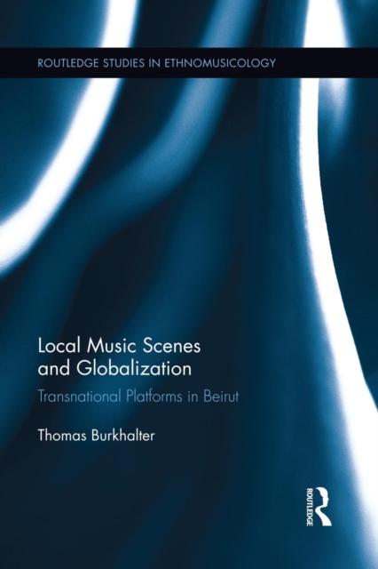 Local Music Scenes and Globalization : Transnational Platforms in Beirut, Paperback / softback Book