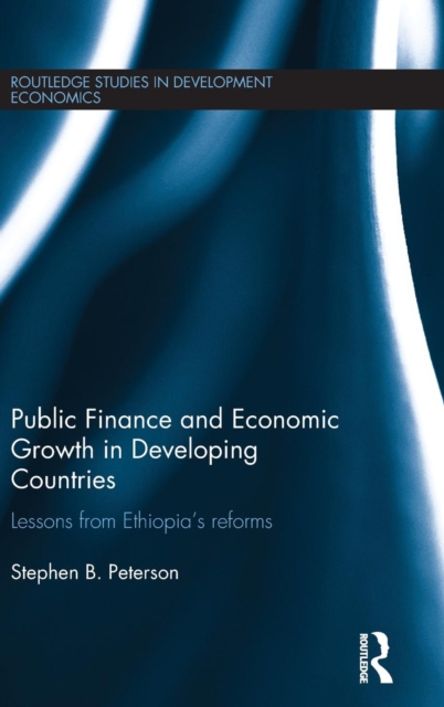 Public Finance and Economic Growth in Developing Countries : Lessons from Ethiopia's Reforms, Hardback Book