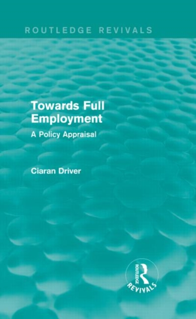 Towards Full Employment (Routledge Revivals) : A Policy Appraisal, Hardback Book