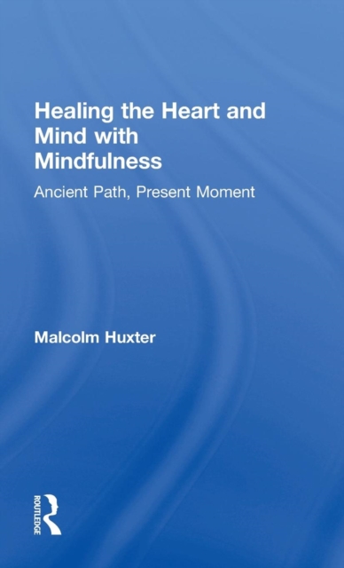 Healing the Heart and Mind with Mindfulness : Ancient Path, Present Moment, Hardback Book