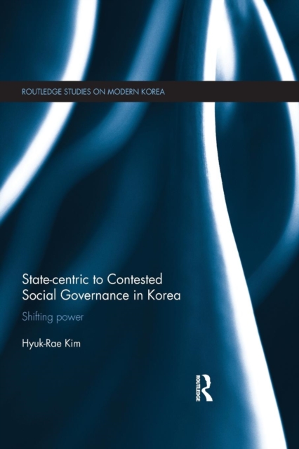 State-centric to Contested Social Governance in Korea : Shifting Power, Paperback / softback Book