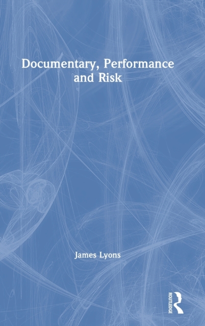Documentary, Performance and Risk, Hardback Book