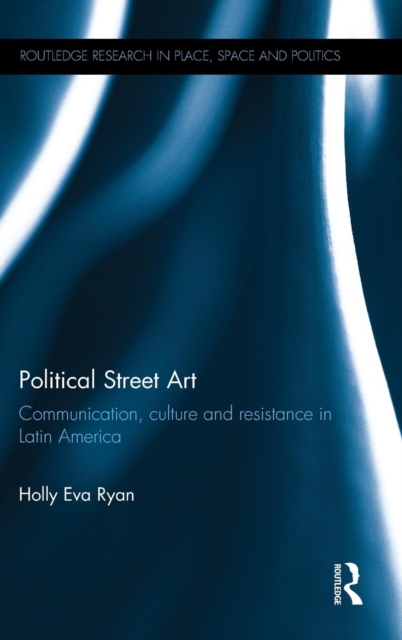Political Street Art : Communication, culture and resistance in Latin America, Hardback Book